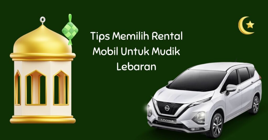 Tips Memilih Rental Mobil Untuk Mudik Lebaran