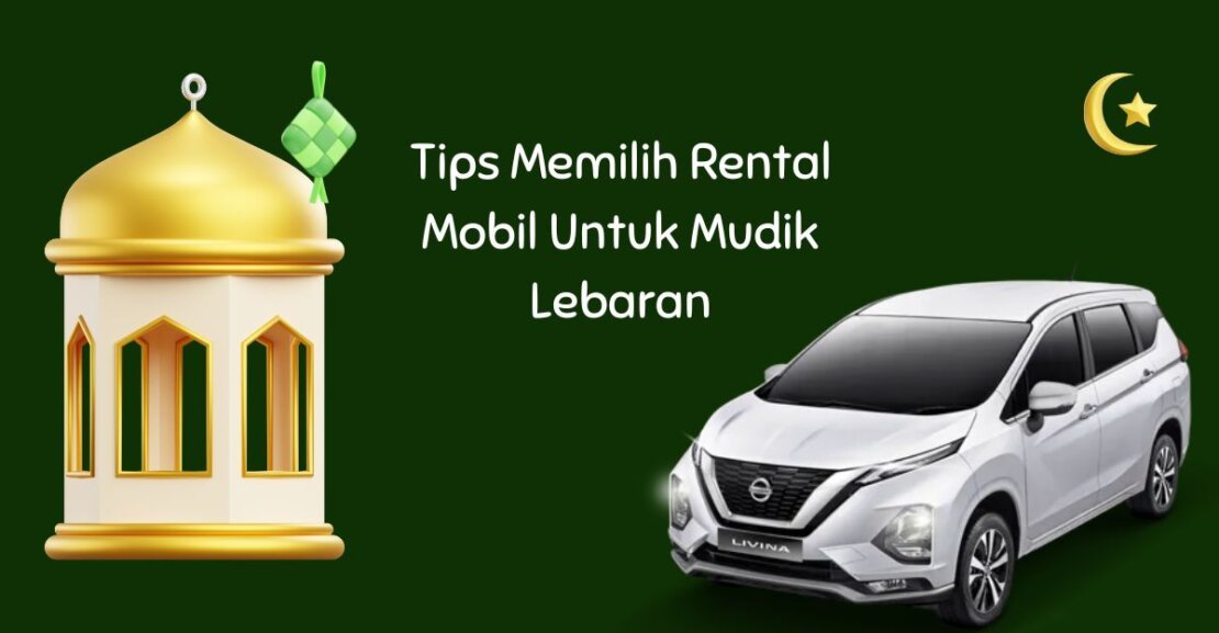Tips Memilih Rental Mobil Untuk Mudik Lebaran