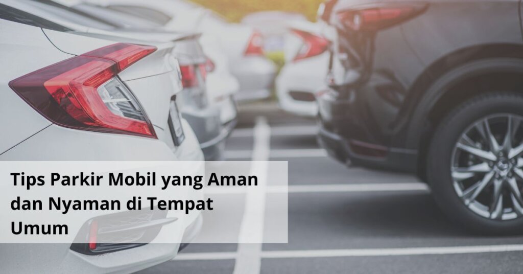 Tips Parkir Mobil yang Aman dan Nyaman di Tempat Umum
