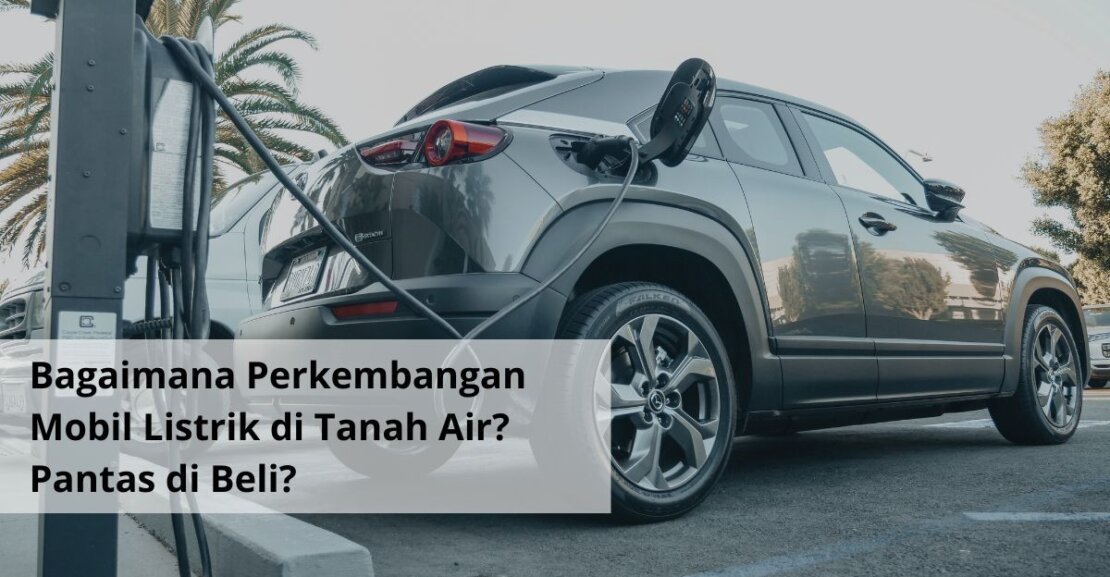 Bagaimana Perkembangan Mobil Listrik di Tanah Air Pantas di Beli