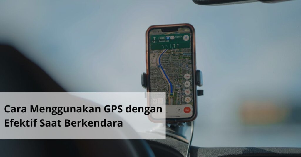 Cara Menggunakan GPS dengan Efektif Saat Berkendara