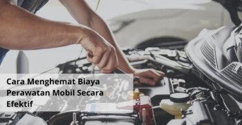 Cara Menghemat Biaya Perawatan Mobil Secara Efektif