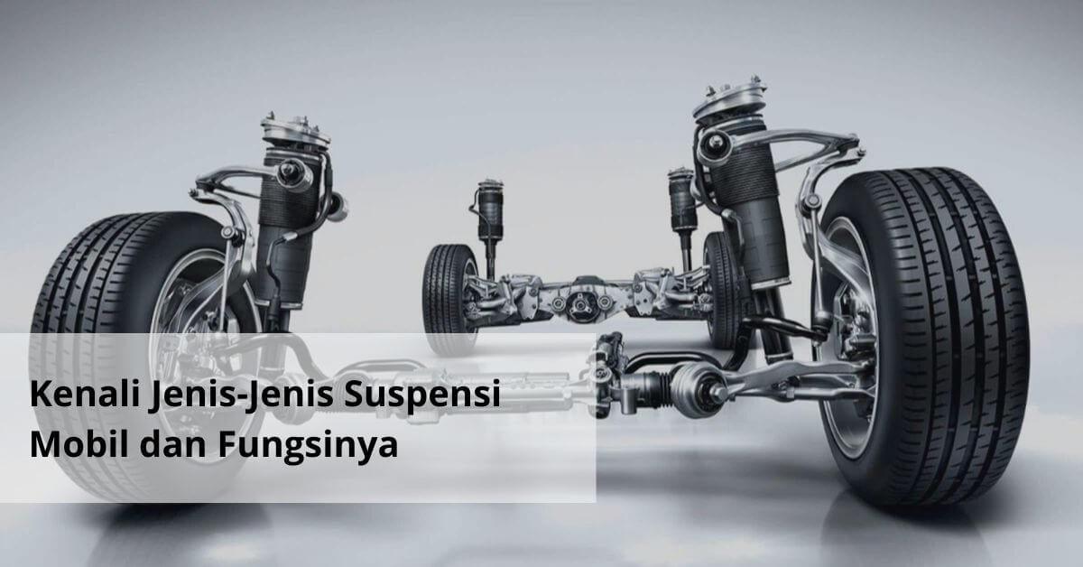 Kenali Jenis Jenis Suspensi Mobil dan Fungsinya