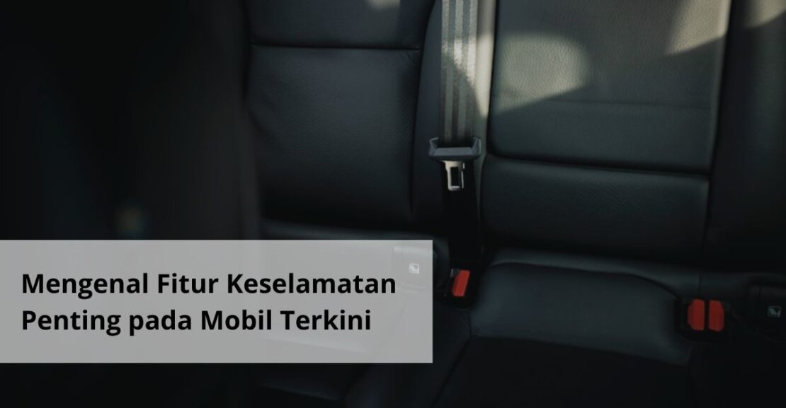 Mengenal Fitur Keselamatan Penting pada Mobil Terkini