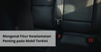 Mengenal Fitur Keselamatan Penting pada Mobil Terkini