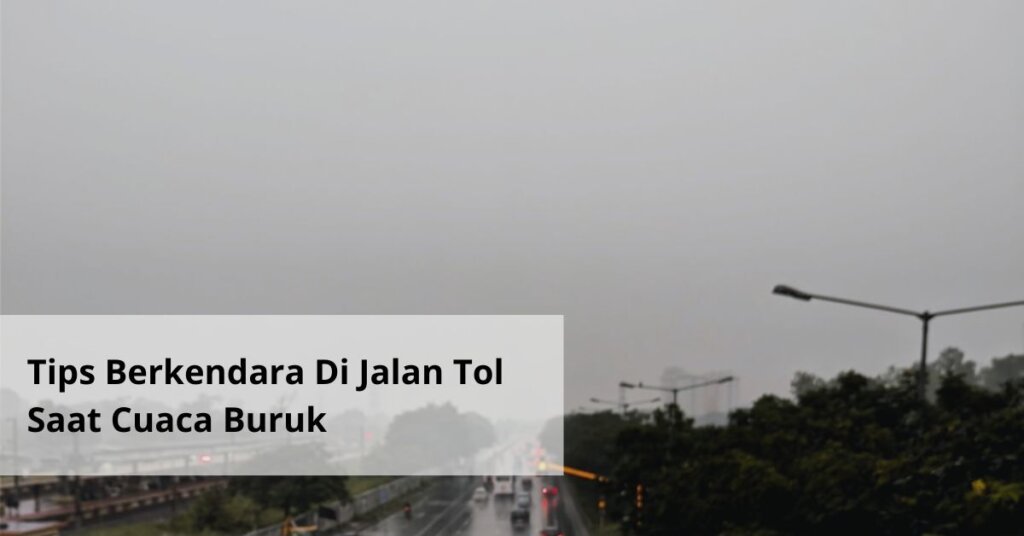 Tips Berkendara Di Jalan Tol Saat Cuaca Buruk