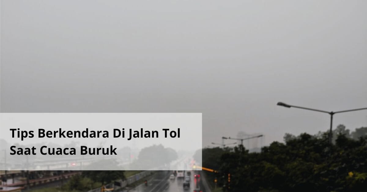 Tips Berkendara Di Jalan Tol Saat Cuaca Buruk