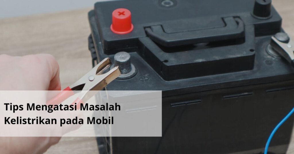 Tips Mengatasi Masalah Kelistrikan pada Mobil