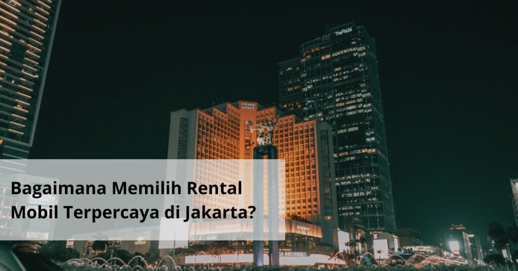 Bagaimana Memilih Rental Mobil Terpercaya di Jakarta
