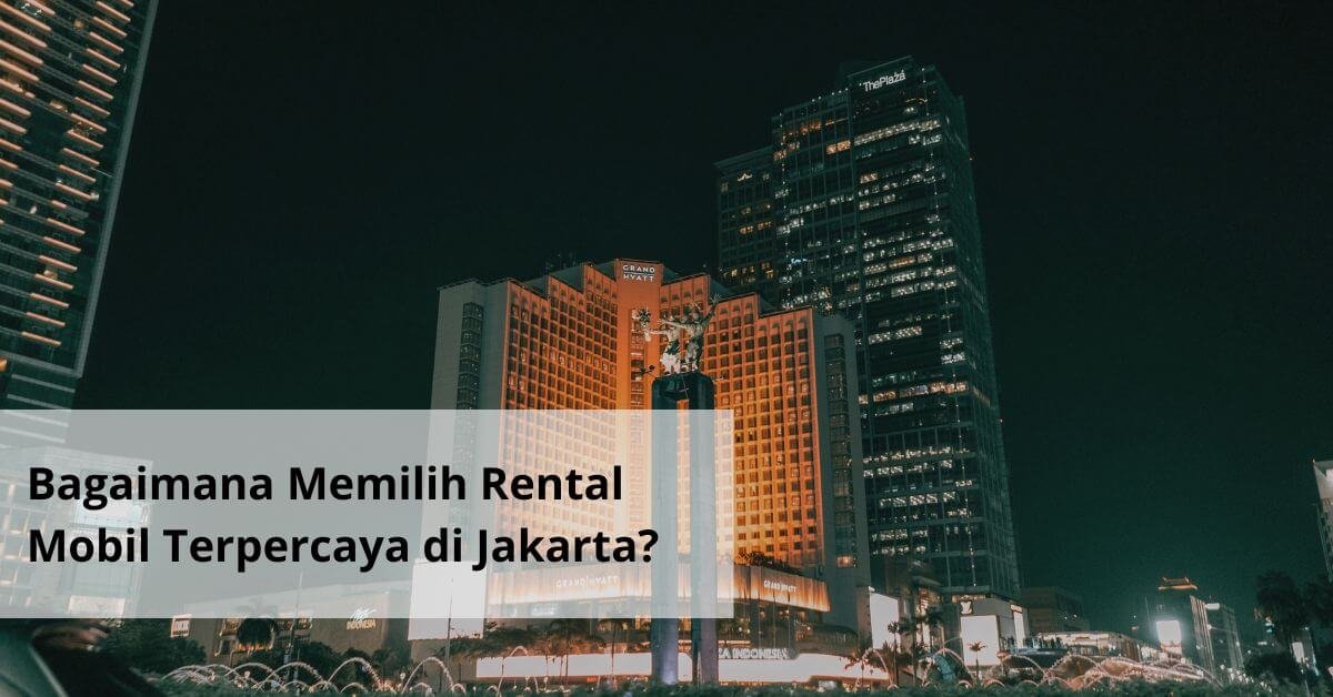 Bagaimana Memilih Rental Mobil Terpercaya di Jakarta