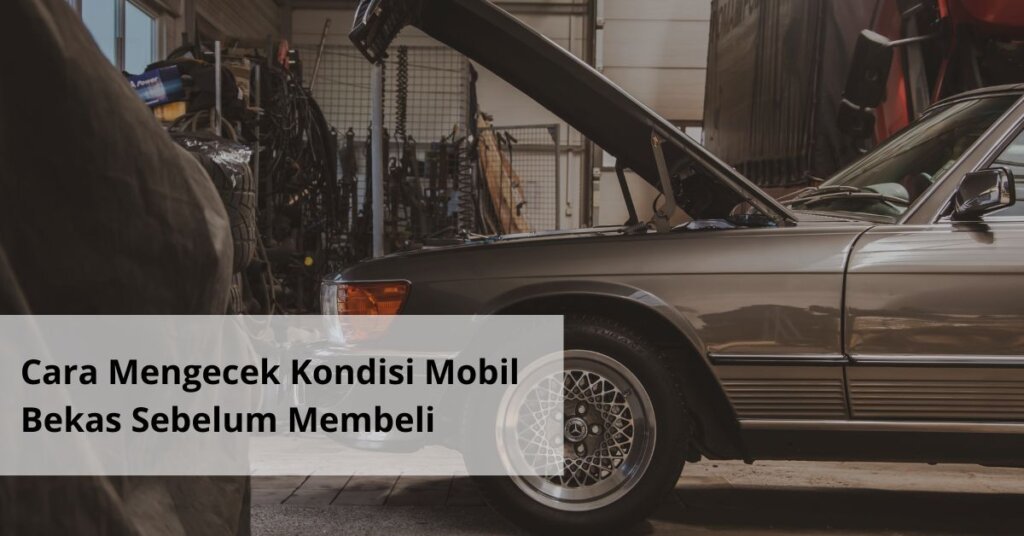 Cara Mengecek Kondisi Mobil Bekas Sebelum Membeli