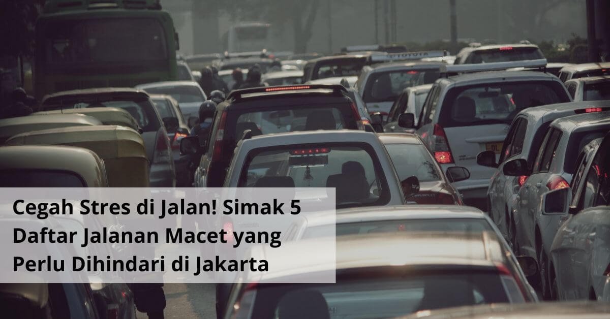 Cegah Stres di Jalan! Simak 5 Daftar Jalanan Macet yang Perlu Dihindari di Jakarta
