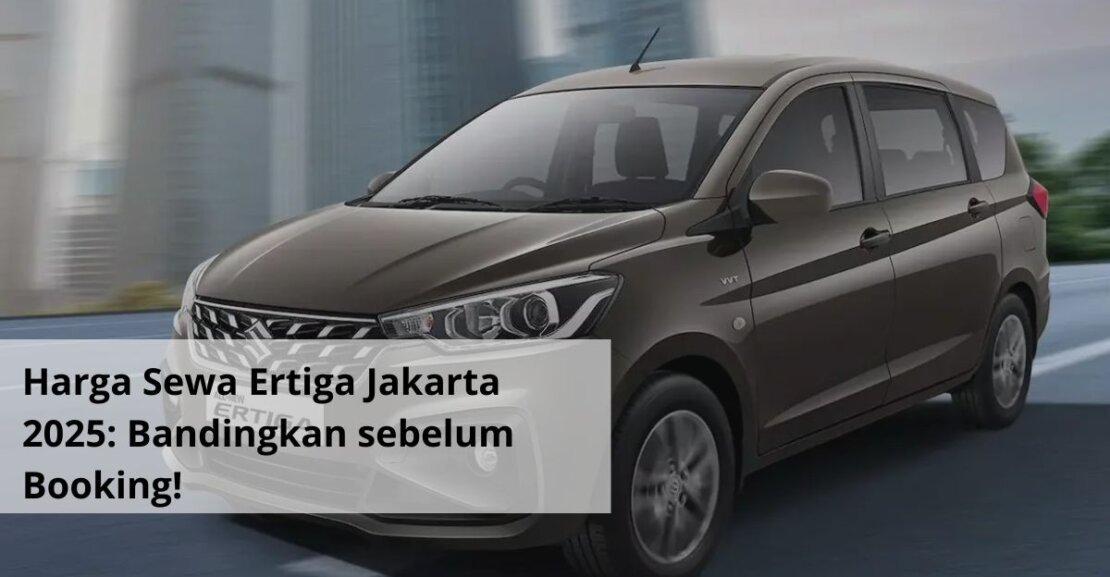 Harga Sewa Ertiga Jakarta 2025 Bandingkan sebelum Booking!
