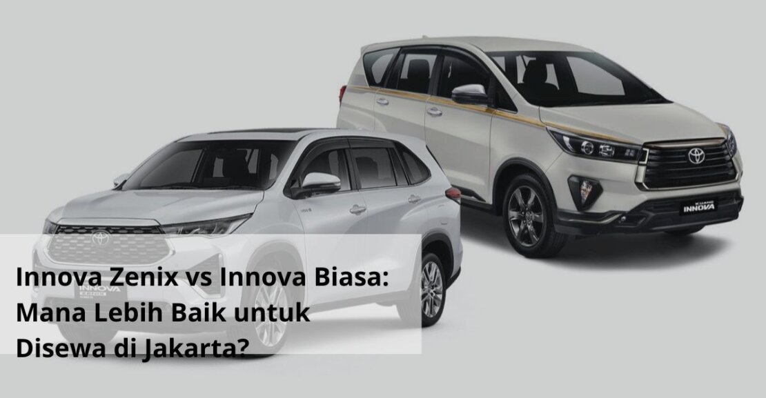 Innova Zenix vs Innova Biasa Mana Lebih Baik untuk Disewa di Jakarta