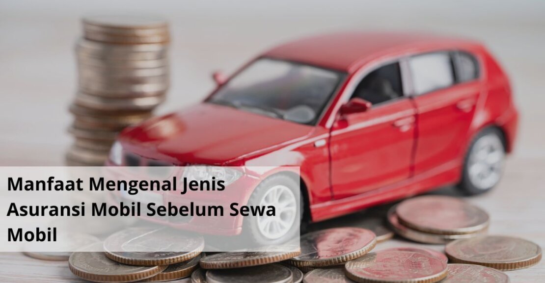 Manfaat Mengenal Jenis Asuransi Mobil Sebelum Sewa Mobil
