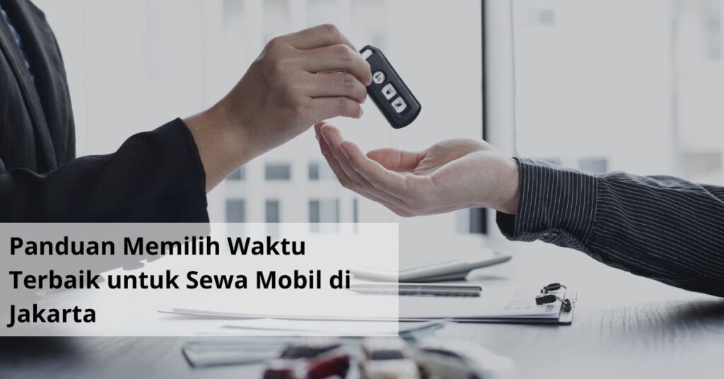 Panduan Memilih Waktu Terbaik untuk Sewa Mobil di Jakarta
