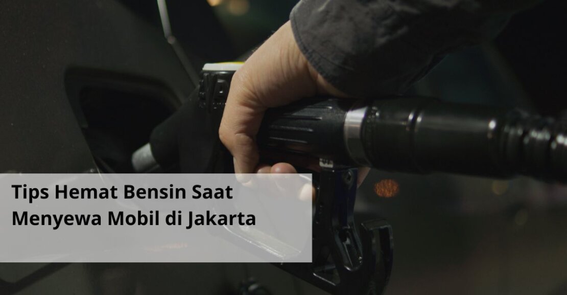 Tips Hemat Bensin Saat Menyewa Mobil di Jakarta