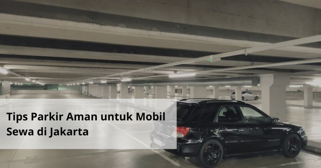 Tips Parkir Aman untuk Mobil Sewa di Jakarta