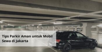 Tips Parkir Aman untuk Mobil Sewa di Jakarta