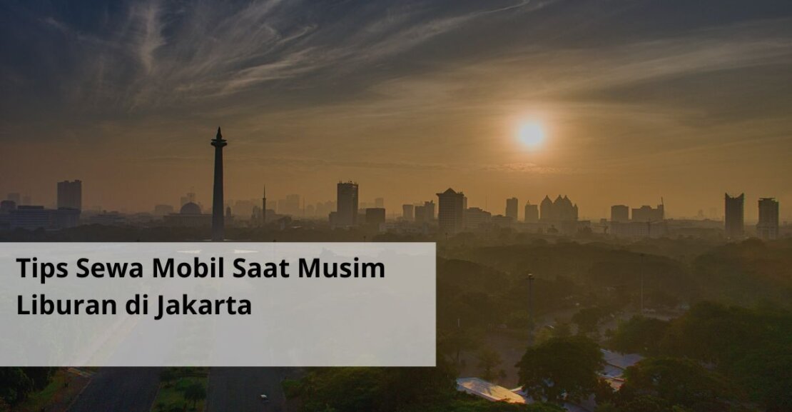 Tips Sewa Mobil Saat Musim Liburan di Jakarta