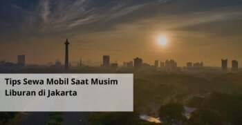 Tips Sewa Mobil Saat Musim Liburan di Jakarta