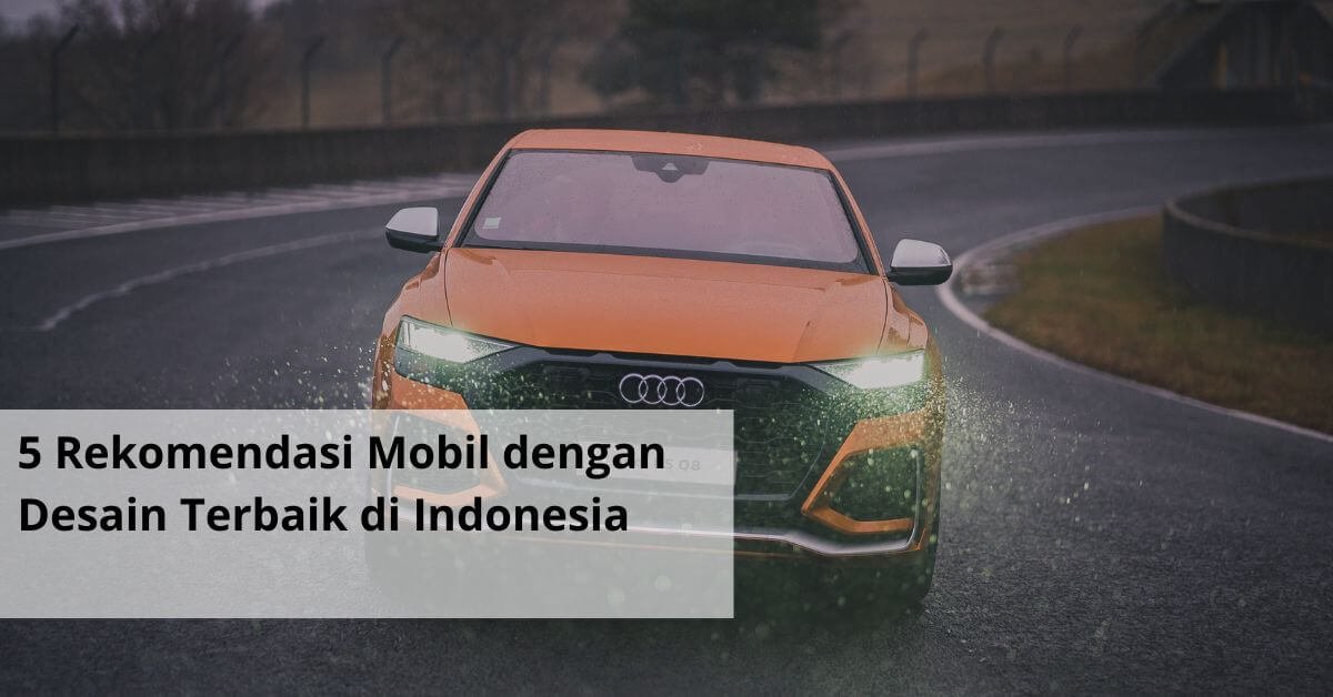 5 Rekomendasi Mobil dengan Desain Terbaik di Indonesia