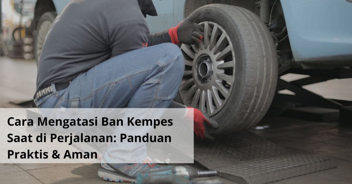 Cara Mengatasi Ban Kempes Saat di Perjalanan Panduan Praktis & Aman