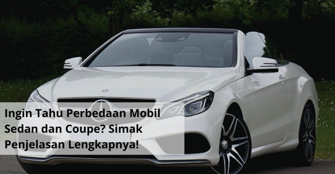 Ingin Tahu Perbedaan Mobil Sedan dan Coupe Simak Penjelasan Lengkapnya!