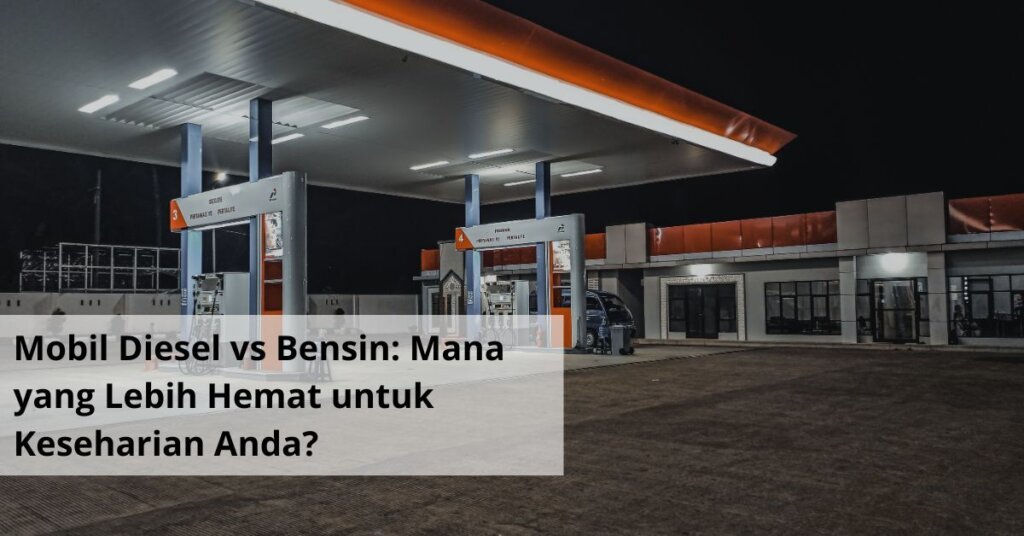 Mobil Diesel vs Bensin Mana yang Lebih Hemat untuk Keseharian Anda