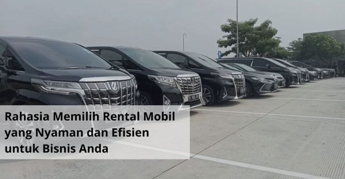 Rahasia Memilih Rental Mobil yang Nyaman dan Efisien untuk Bisnis Anda