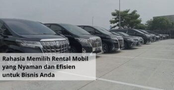 Rahasia Memilih Rental Mobil yang Nyaman dan Efisien untuk Bisnis Anda