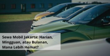 Sewa Mobil Jakarta Harian, Mingguan, atau Bulanan, Mana Lebih Hemat
