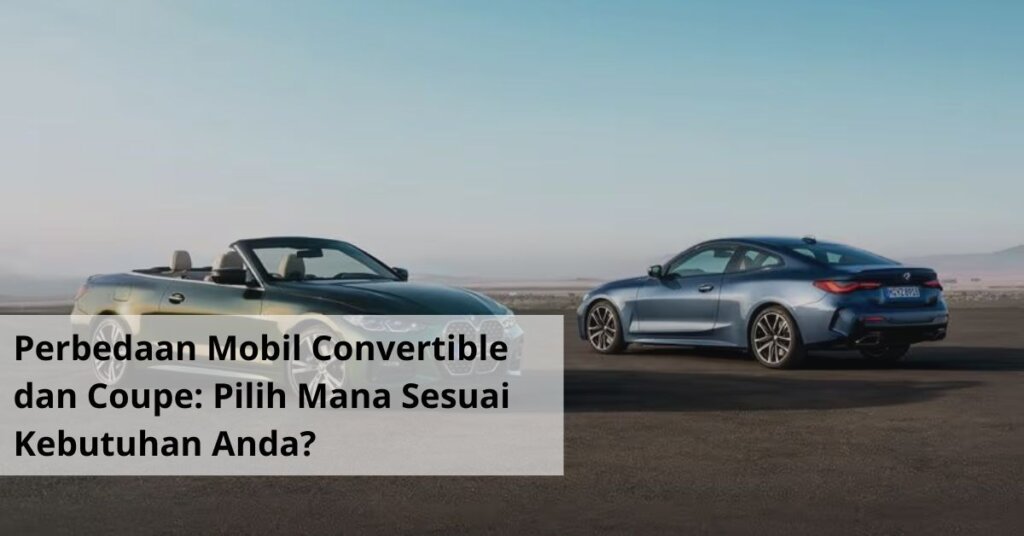 Perbedaan Mobil Convertible dan Coupe Pilih Mana Sesuai Kebutuhan Anda