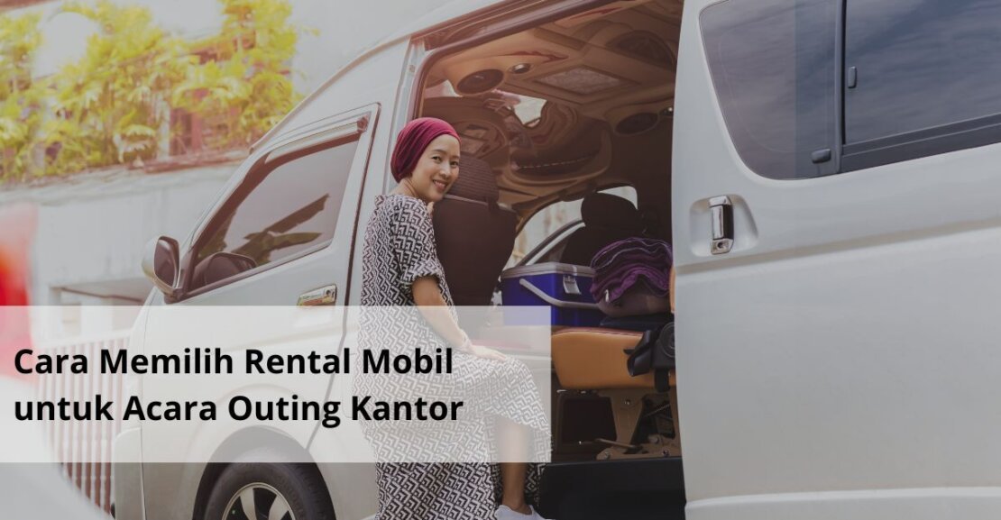 Cara Memilih Rental Mobil untuk Acara Outing Kantor