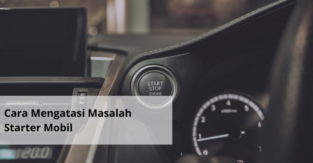 Cara Mengatasi Masalah Starter Mobil