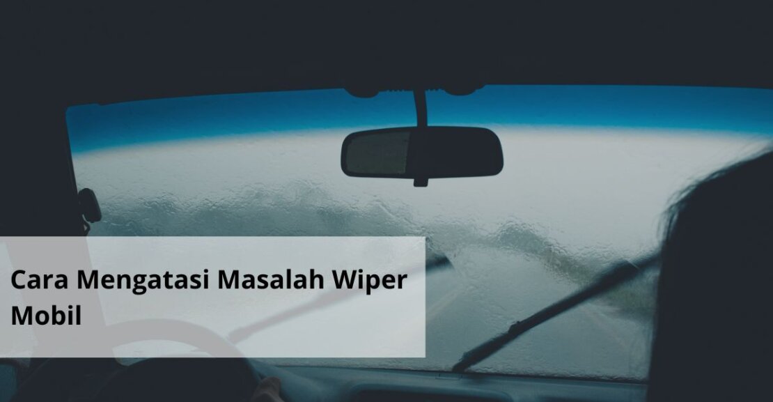 Cara Mengatasi Masalah Wiper Mobil