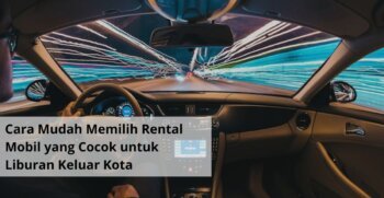 Cara Mudah Memilih Rental Mobil yang Cocok untuk Liburan Keluar Kota (1)