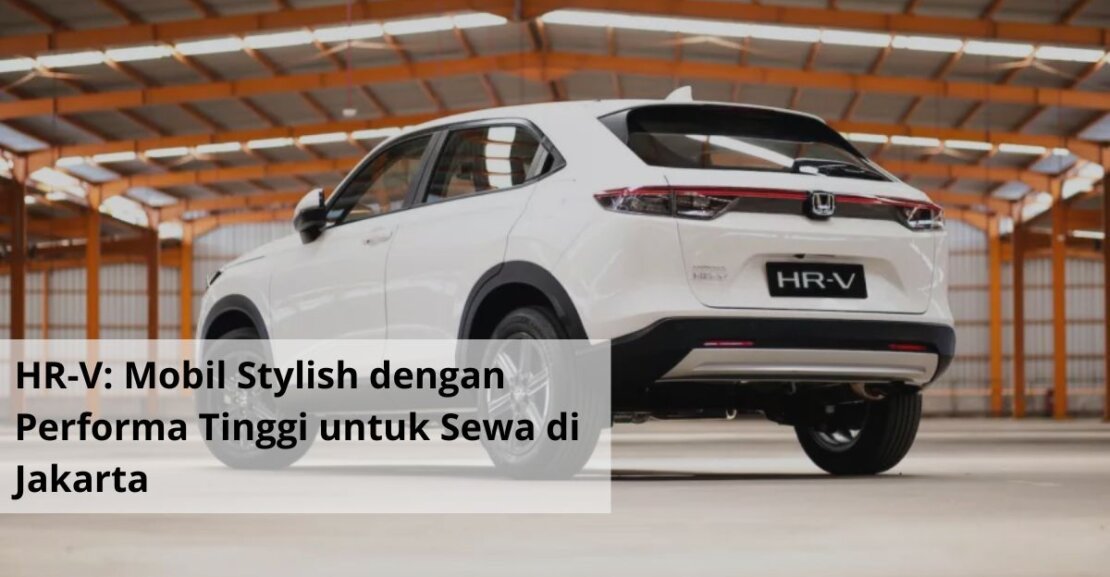 HR V Mobil Stylish dengan Performa Tinggi untuk Sewa di Jakarta
