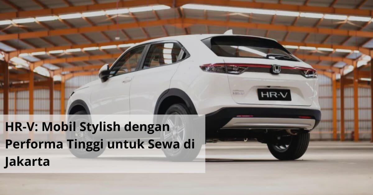 HR V Mobil Stylish dengan Performa Tinggi untuk Sewa di Jakarta
