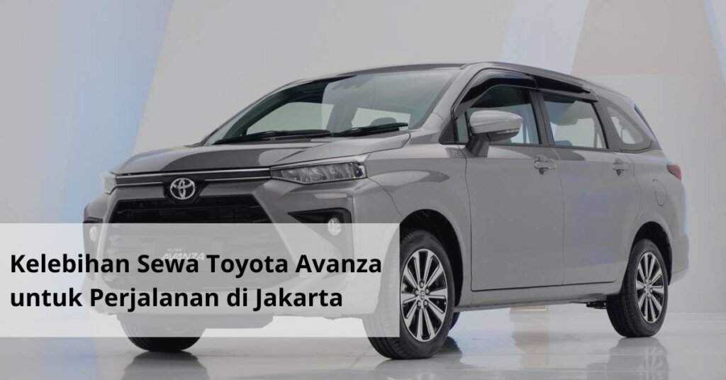 Kelebihan Sewa Toyota Avanza untuk Perjalanan di Jakarta