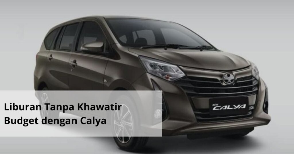 Liburan Tanpa Khawatir Budget dengan Calya