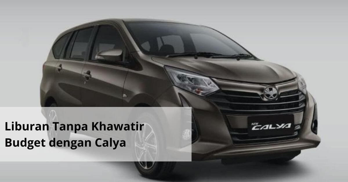Liburan Tanpa Khawatir Budget dengan Calya