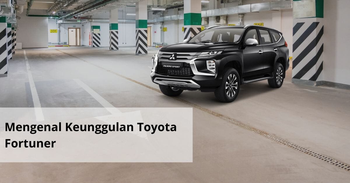 Mengenal Keunggulan Toyota Fortuner
