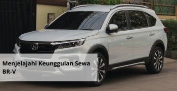 Menjelajahi Keunggulan Sewa BR V