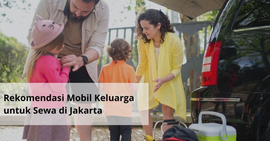 Rekomendasi Mobil Keluarga untuk Sewa di Jakarta