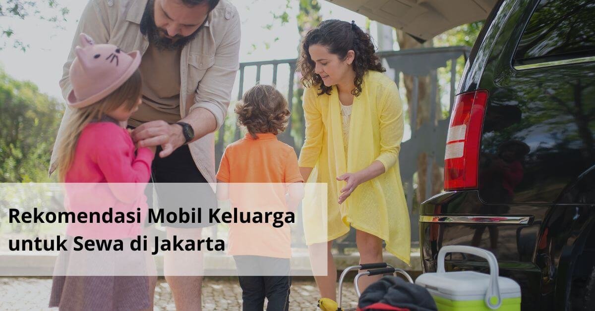 Rekomendasi Mobil Keluarga untuk Sewa di Jakarta