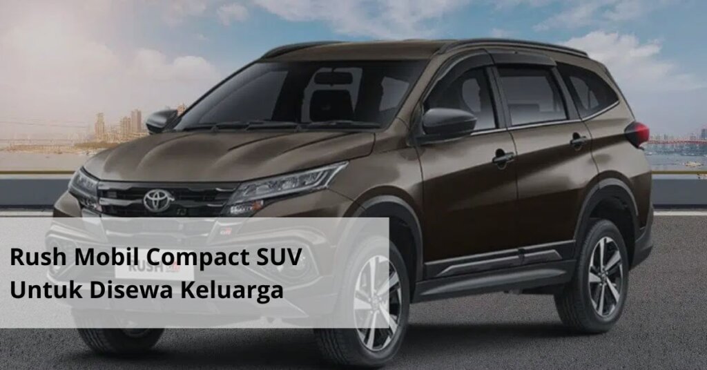 Rush Mobil Compact SUV Untuk Disewa Keluarga