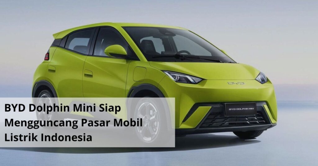 BYD Dolphin Mini Siap Mengguncang Pasar Mobil Listrik Indonesia