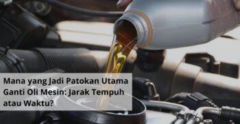 Mana yang Jadi Patokan Utama Ganti Oli Mesin Jarak Tempuh atau Waktu