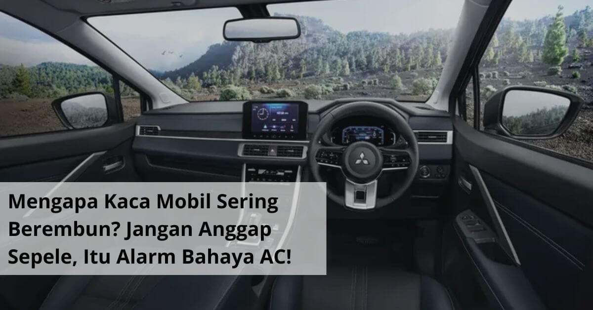 Mengapa Kaca Mobil Sering Berembun Jangan Anggap Sepele, Itu Alarm Bahaya AC!